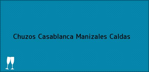 Teléfono, Dirección y otros datos de contacto para Chuzos Casablanca, Manizales, Caldas, Colombia