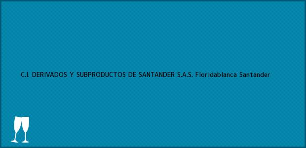 Teléfono, Dirección y otros datos de contacto para C.I. DERIVADOS Y SUBPRODUCTOS DE SANTANDER S.A.S., Floridablanca, Santander, Colombia