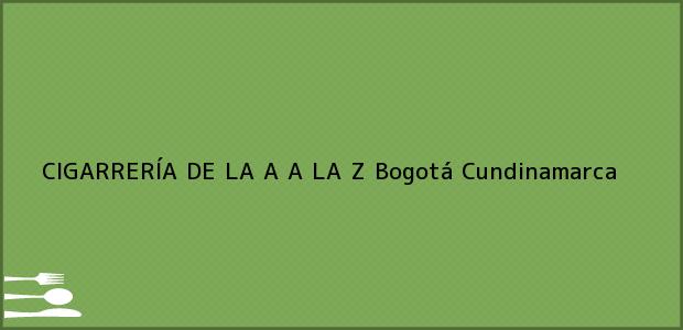 Teléfono, Dirección y otros datos de contacto para CIGARRERÍA DE LA A A LA Z, Bogotá, Cundinamarca, Colombia