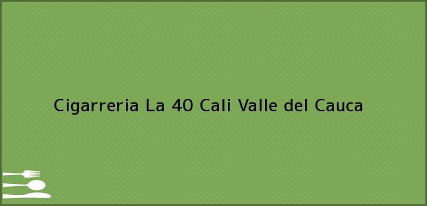 Teléfono, Dirección y otros datos de contacto para Cigarreria La 40, Cali, Valle del Cauca, Colombia