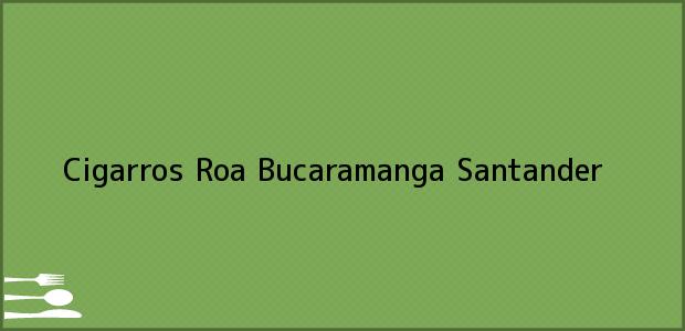 Teléfono, Dirección y otros datos de contacto para Cigarros Roa, Bucaramanga, Santander, Colombia