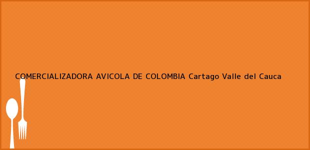 Teléfono, Dirección y otros datos de contacto para COMERCIALIZADORA AVICOLA DE COLOMBIA, Cartago, Valle del Cauca, Colombia