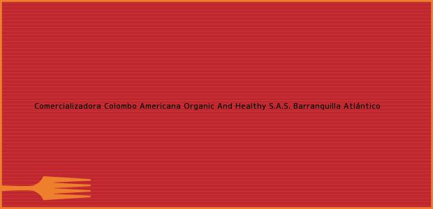 Teléfono, Dirección y otros datos de contacto para Comercializadora Colombo Americana Organic And Healthy S.A.S., Barranquilla, Atlántico, Colombia