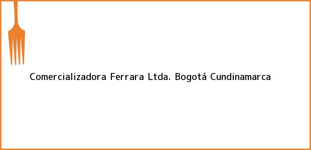 Teléfono, Dirección y otros datos de contacto para Comercializadora Ferrara Ltda., Bogotá, Cundinamarca, Colombia