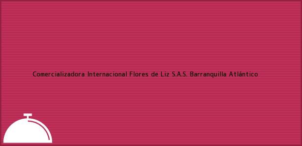 Teléfono, Dirección y otros datos de contacto para Comercializadora Internacional Flores de Liz S.A.S., Barranquilla, Atlántico, Colombia