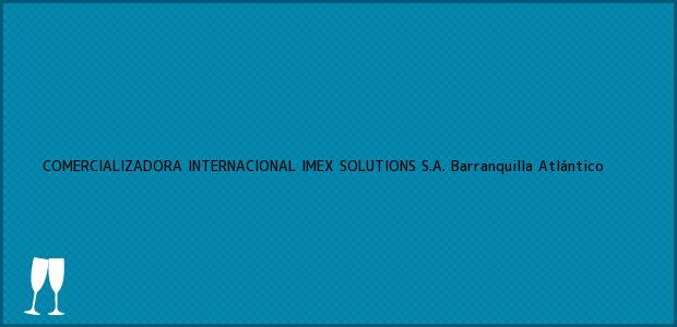 Teléfono, Dirección y otros datos de contacto para COMERCIALIZADORA INTERNACIONAL IMEX SOLUTIONS S.A., Barranquilla, Atlántico, Colombia