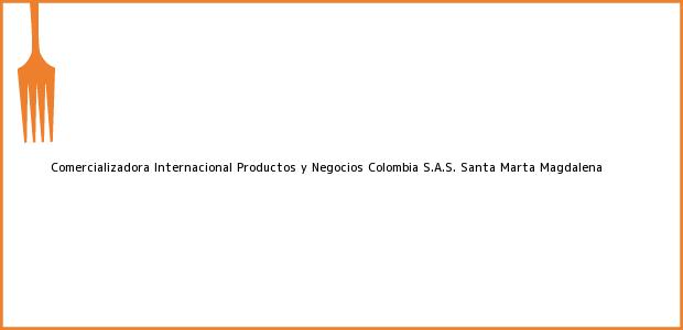 Teléfono, Dirección y otros datos de contacto para Comercializadora Internacional Productos y Negocios Colombia S.A.S., Santa Marta, Magdalena, Colombia