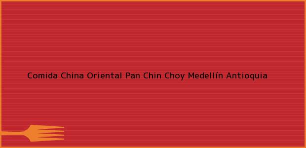 Teléfono, Dirección y otros datos de contacto para Comida China Oriental Pan Chin Choy, Medellín, Antioquia, Colombia