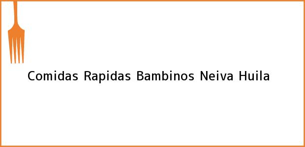 Teléfono, Dirección y otros datos de contacto para Comidas Rapidas Bambinos, Neiva, Huila, Colombia