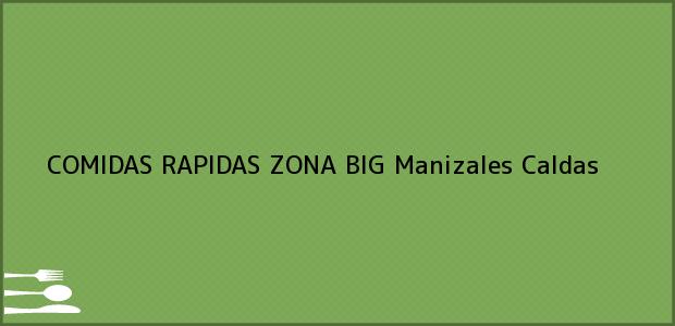 Teléfono, Dirección y otros datos de contacto para COMIDAS RAPIDAS ZONA BIG, Manizales, Caldas, Colombia