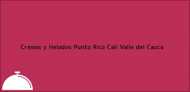 Teléfono, Dirección y otros datos de contacto para Cremas y Helados Punto Rico, Cali, Valle del Cauca, Colombia