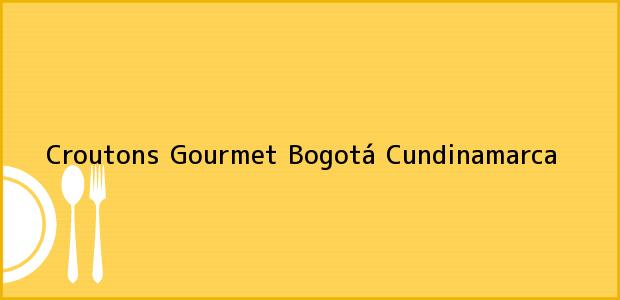 Teléfono, Dirección y otros datos de contacto para Croutons Gourmet, Bogotá, Cundinamarca, Colombia