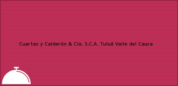 Teléfono, Dirección y otros datos de contacto para Cuartas y Calderón & Cía. S.C.A., Tuluá, Valle del Cauca, Colombia