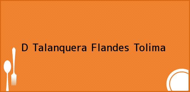 Teléfono, Dirección y otros datos de contacto para D Talanquera, Flandes, Tolima, Colombia