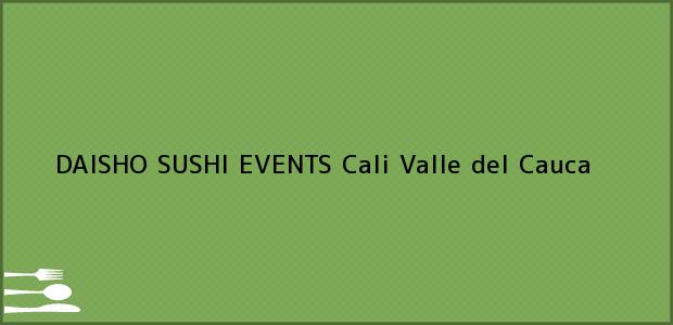 Teléfono, Dirección y otros datos de contacto para DAISHO SUSHI EVENTS, Cali, Valle del Cauca, Colombia