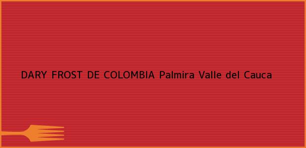 Teléfono, Dirección y otros datos de contacto para DARY FROST DE COLOMBIA, Palmira, Valle del Cauca, Colombia