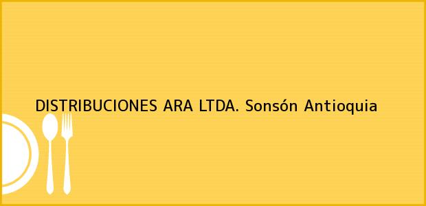 Teléfono, Dirección y otros datos de contacto para DISTRIBUCIONES ARA LTDA., Sonsón, Antioquia, Colombia