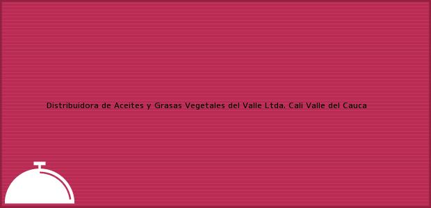 Teléfono, Dirección y otros datos de contacto para Distribuidora de Aceites y Grasas Vegetales del Valle Ltda., Cali, Valle del Cauca, Colombia