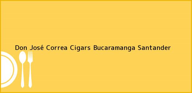 Teléfono, Dirección y otros datos de contacto para Don José Correa Cigars, Bucaramanga, Santander, Colombia
