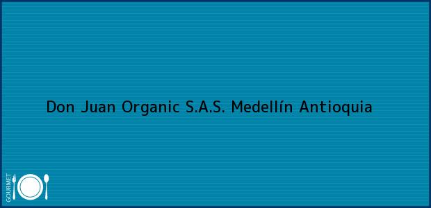 Teléfono, Dirección y otros datos de contacto para Don Juan Organic S.A.S., Medellín, Antioquia, Colombia