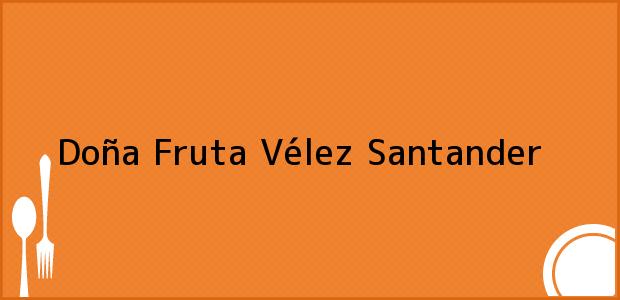 Teléfono, Dirección y otros datos de contacto para Doña Fruta, Vélez, Santander, Colombia