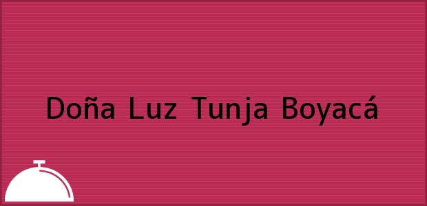 Teléfono, Dirección y otros datos de contacto para Doña Luz, Tunja, Boyacá, Colombia