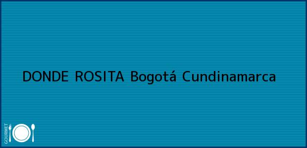 Teléfono, Dirección y otros datos de contacto para DONDE ROSITA, Bogotá, Cundinamarca, Colombia