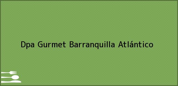 Teléfono, Dirección y otros datos de contacto para Dpa Gurmet, Barranquilla, Atlántico, Colombia