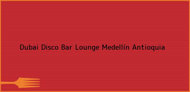 Teléfono, Dirección y otros datos de contacto para Dubai Disco Bar Lounge, Medellín, Antioquia, Colombia