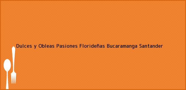 ver datos de contacto para dulces y obleas pasiones florideñas, bucaramanga, santander, colombia Teléfono, Dirección y otros datos de contacto para Dulces y Obleas Pasiones Florideñas, Bucaramanga, Santander, Colombia