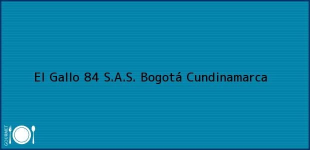 Teléfono, Dirección y otros datos de contacto para El Gallo 84 S.A.S., Bogotá, Cundinamarca, Colombia