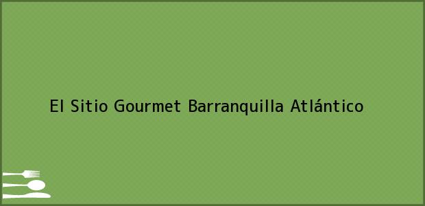 Teléfono, Dirección y otros datos de contacto para El Sitio Gourmet, Barranquilla, Atlántico, Colombia
