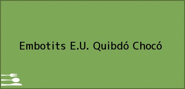 Teléfono, Dirección y otros datos de contacto para Embotits E.U., Quibdó, Chocó, Colombia
