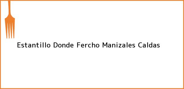 Teléfono, Dirección y otros datos de contacto para Estantillo Donde Fercho, Manizales, Caldas, Colombia
