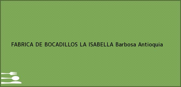 Teléfono, Dirección y otros datos de contacto para FABRICA DE BOCADILLOS LA ISABELLA, Barbosa, Antioquia, Colombia