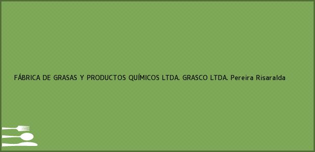 Teléfono, Dirección y otros datos de contacto para FÁBRICA DE GRASAS Y PRODUCTOS QUÍMICOS LTDA. GRASCO LTDA., Pereira, Risaralda, Colombia