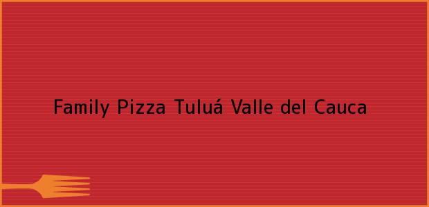 Teléfono, Dirección y otros datos de contacto para Family Pizza, Tuluá, Valle del Cauca, Colombia