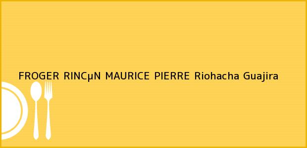 Teléfono, Dirección y otros datos de contacto para FROGER RINCµN MAURICE PIERRE, Riohacha, Guajira, Colombia