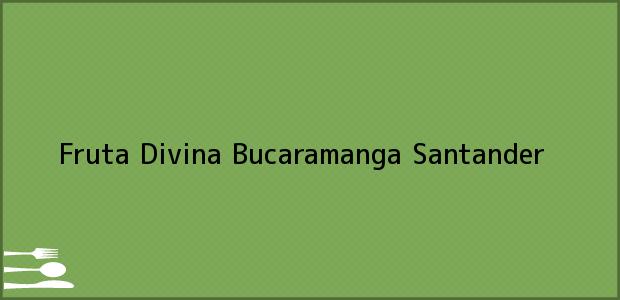 Teléfono, Dirección y otros datos de contacto para Fruta Divina, Bucaramanga, Santander, Colombia