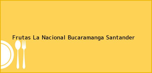 Teléfono, Dirección y otros datos de contacto para Frutas La Nacional, Bucaramanga, Santander, Colombia