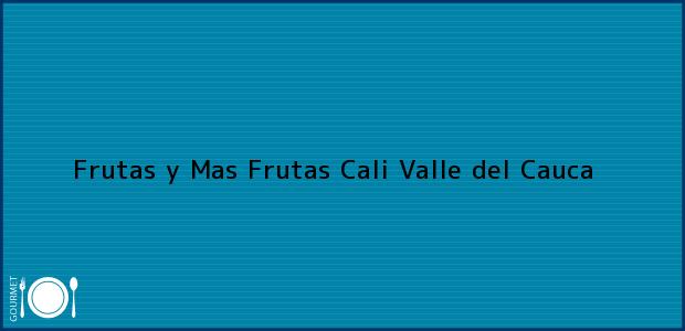 Teléfono, Dirección y otros datos de contacto para Frutas y Mas Frutas, Cali, Valle del Cauca, Colombia