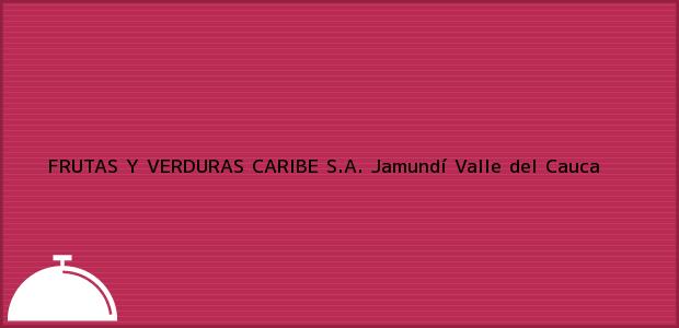 Teléfono, Dirección y otros datos de contacto para FRUTAS Y VERDURAS CARIBE S.A., Jamundí, Valle del Cauca, Colombia