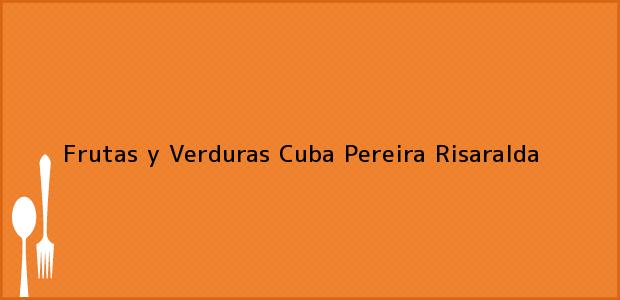 Teléfono, Dirección y otros datos de contacto para Frutas y Verduras Cuba, Pereira, Risaralda, Colombia