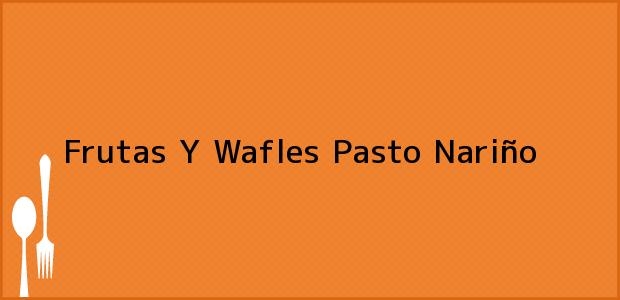 Teléfono, Dirección y otros datos de contacto para Frutas Y Wafles, Pasto, Nariño, Colombia