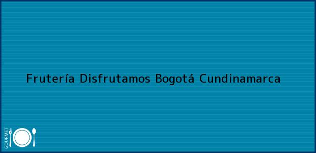 Teléfono, Dirección y otros datos de contacto para Frutería Disfrutamos, Bogotá, Cundinamarca, Colombia