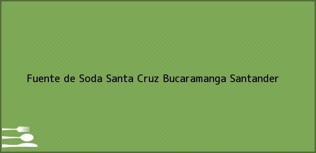 Teléfono, Dirección y otros datos de contacto para Fuente de Soda Santa Cruz, Bucaramanga, Santander, Colombia