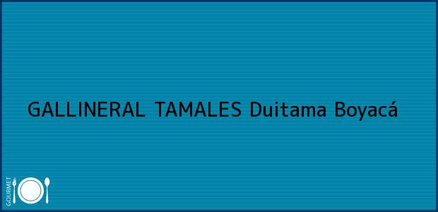 Teléfono, Dirección y otros datos de contacto para GALLINERAL TAMALES, Duitama, Boyacá, Colombia