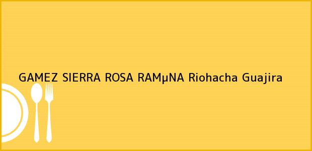 Teléfono, Dirección y otros datos de contacto para GAMEZ SIERRA ROSA RAMµNA, Riohacha, Guajira, Colombia