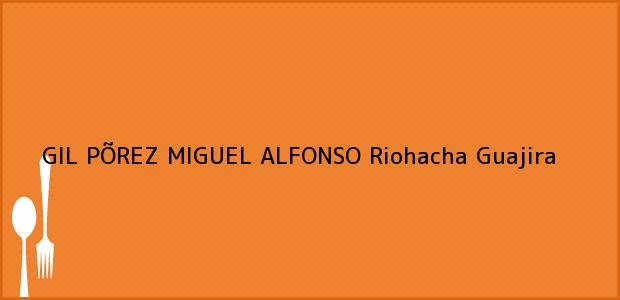 Teléfono, Dirección y otros datos de contacto para GIL PÕREZ MIGUEL ALFONSO, Riohacha, Guajira, Colombia