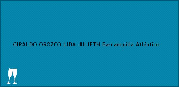 Teléfono, Dirección y otros datos de contacto para GIRALDO OROZCO LIDA JULIETH, Barranquilla, Atlántico, Colombia